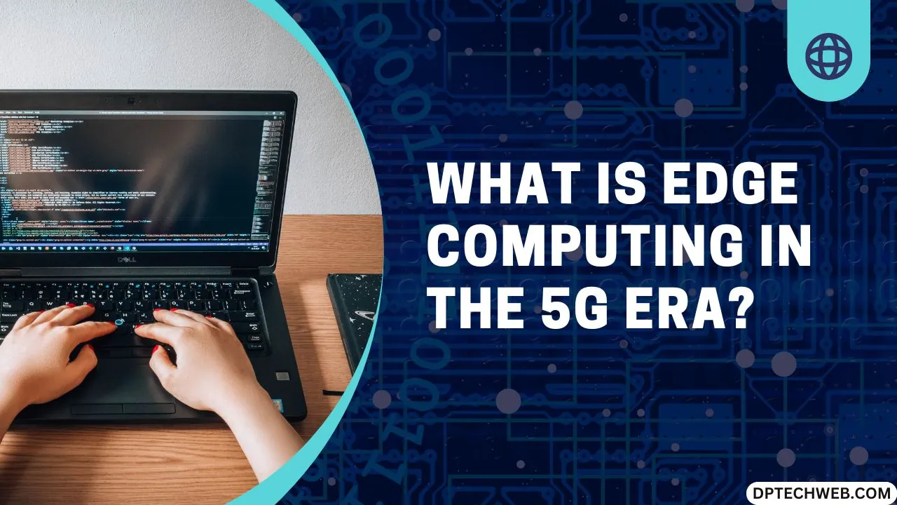 What Is Edge Computing In The 5G Era